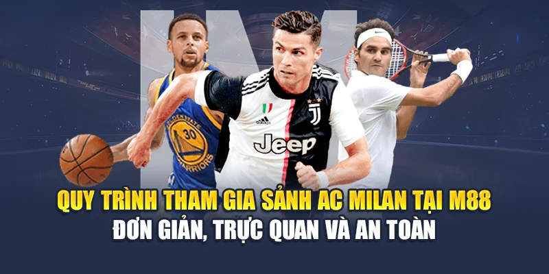 Khám Phá AC Milan Room – Sảnh Cược Thể Thao Đỉnh Cao Tại M88 3 Quy trình tham gia sảnh AC Milan tại M88 đơn giản, trực quan và an toàn