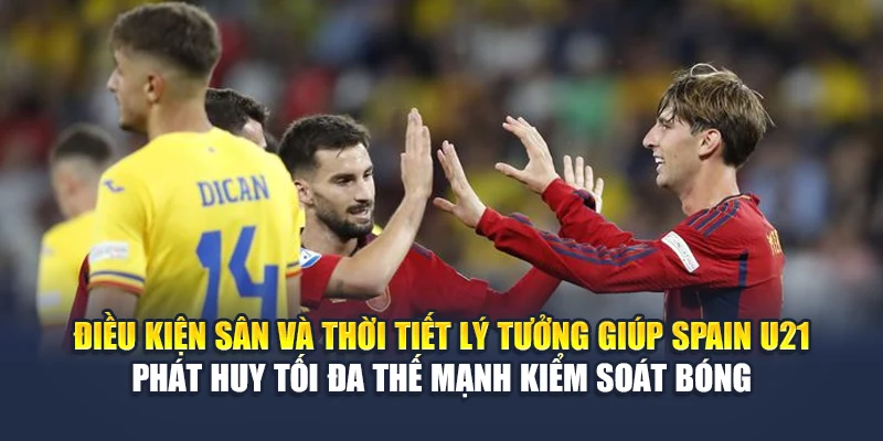 Soi Kèo Bóng Đá Spain U21 Vs Romania U21 Từ aajtech.in.net 2 Điều kiện sân và thời tiết lý tưởng giúp Spain U21 phát huy tối đa thế mạnh kiểm soát bóng