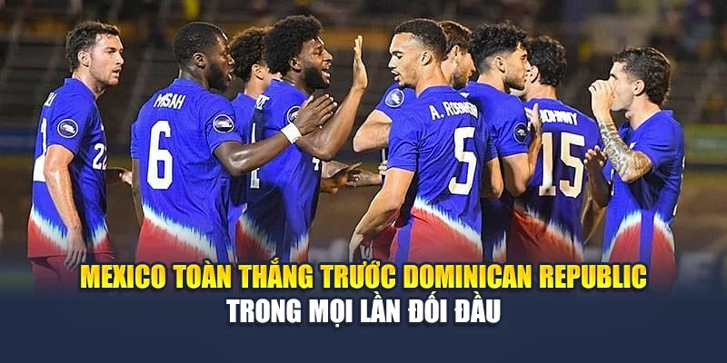 Soi Kèo Bóng Đá Mexico Vs Dominican Republic Cùng aajtech.in.net 1 Mexico toàn thắng trước Dominican Republic trong mọi lần đối đầu