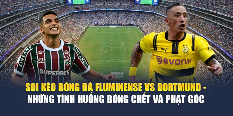 Soi Kèo Bóng Đá Fluminense vs Dortmund Cùng aajtech.in.net 3 Soi kèo bóng đá Fluminense vs Dortmund - Những tình huống bóng chết và phạt góc