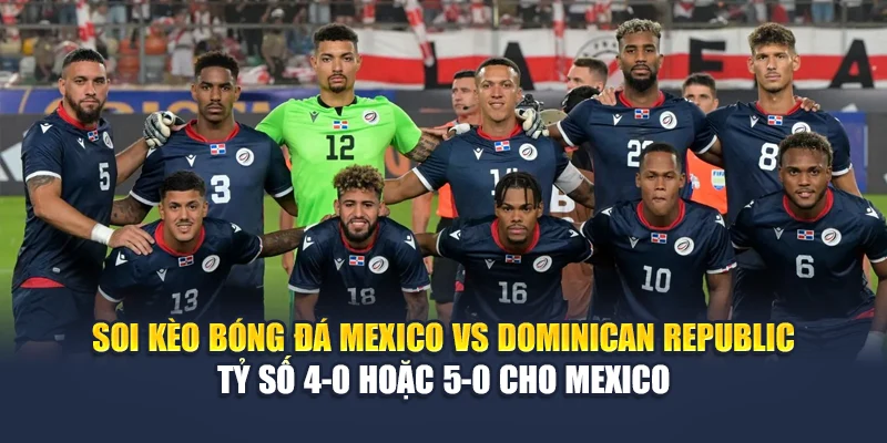 Soi Kèo Bóng Đá Mexico Vs Dominican Republic Cùng aajtech.in.net 3 Soi kèo bóng đá Mexico vs Dominican Republic - Tỷ số 4-0 hoặc 5-0 cho Mexico
