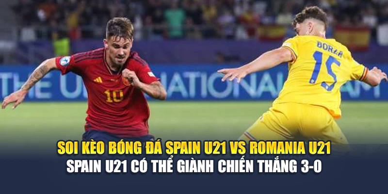 Soi Kèo Bóng Đá Spain U21 Vs Romania U21 Từ aajtech.in.net 3 Soi kèo bóng đá Spain U21 vs Romania U21 - Spain U21 có thể giành chiến thắng 3-0